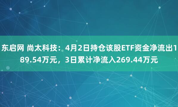 东启网 尚太科技：4月2日持仓该股ETF资金净流出189.54万元，3日累计净流入269.44万元